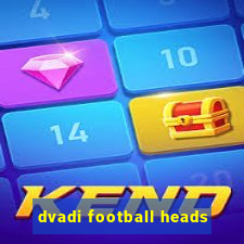 dvadi football heads